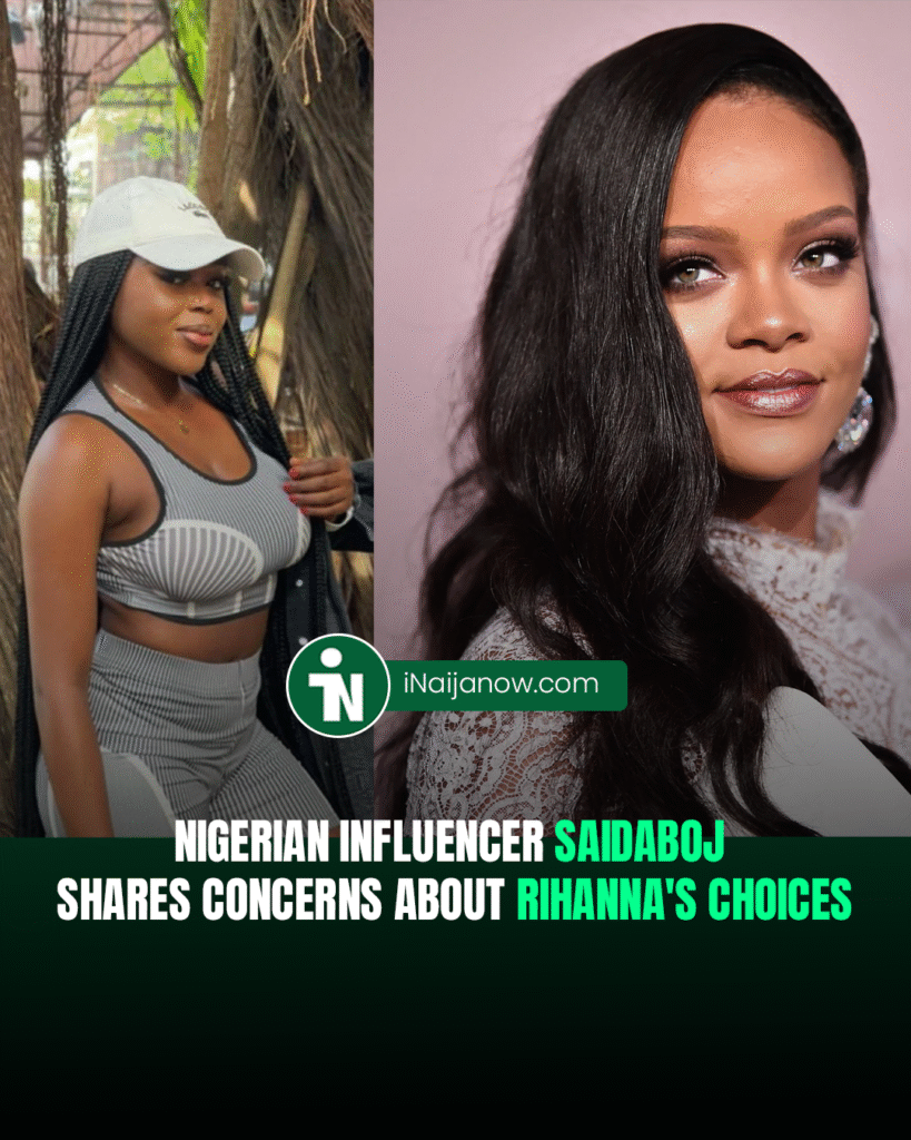 Nigerian Influencer SaidaBoj Shares Concerns About Rihanna’s Choices