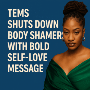 Tems Shuts Down Body Shamers With Bold Self-Love Message